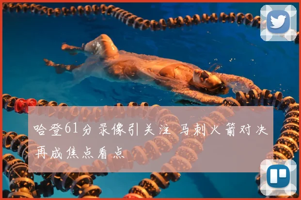 哈登61分录像引关注 马刺火箭对决再成焦点看点
